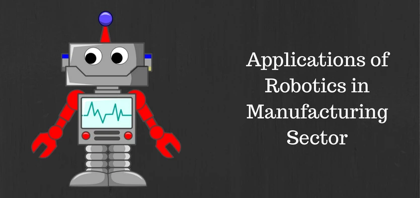 Applications of Robotics in Manufacturing Sector